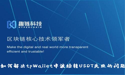 如何解决tpWallet中波场转USDT失败的问题