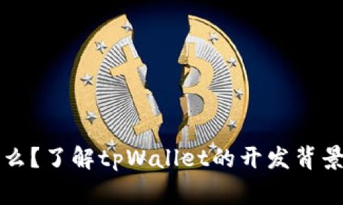 tpWallet是什么？了解tpWallet的开发背景及其国家来源