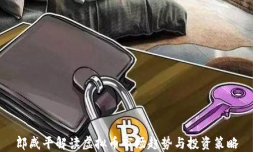 
郎咸平解读虚拟币市场趋势与投资策略