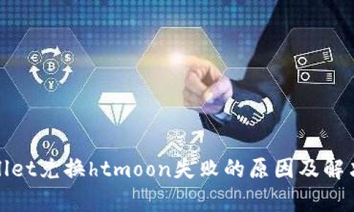 tpWallet兑换htmoon失败的原因及解决方案